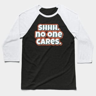 Shhh No one cares funny typography quote Baseball T-Shirt